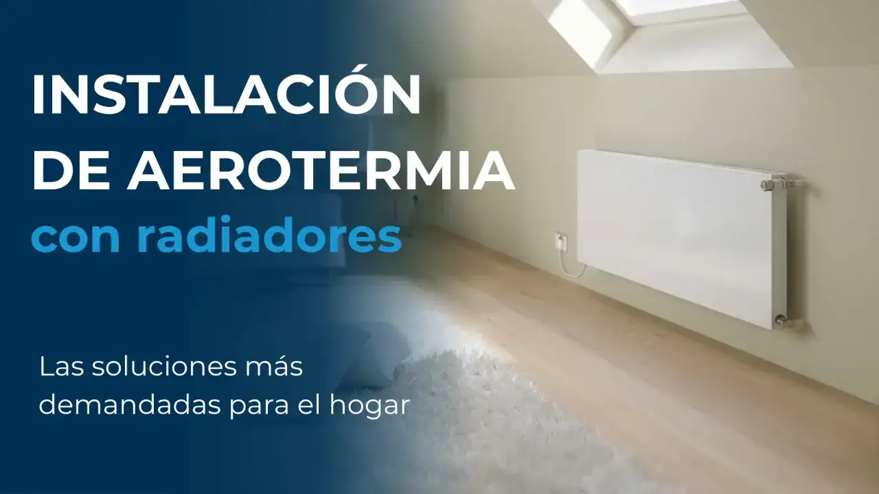 Instalaci&oacute;n de aerotermia con radiadores: la soluci&oacute;n m&aacute;s demandada para un hogar confortable y eficiente.